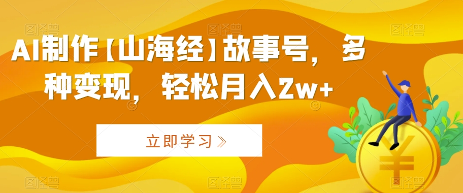 AI制作【山海经】故事号,多种变现,轻松月入2w+【揭秘】
