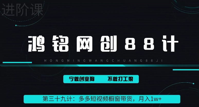 鸿铭网创88计之第三十九计:2024多多短视频橱窗带货,月入1w+