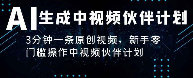 AI生成中视频伙伴计划,3分钟一条原创视频,新手零门槛操作中视频伙伴计划