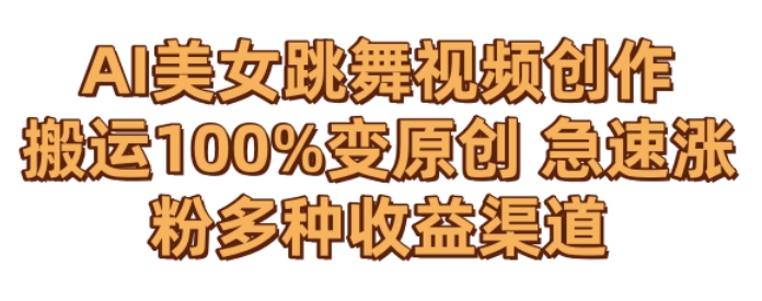 AI美女跳舞视频0成本创作,骚操作搬运,100%变原创,急速涨粉,多种收益渠道【揭秘】