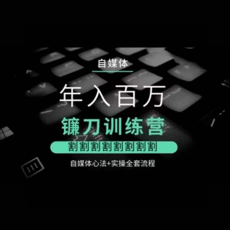自媒体年入百万镰刀训练营,割割割割割割割割,自媒体心法+实操全套流程