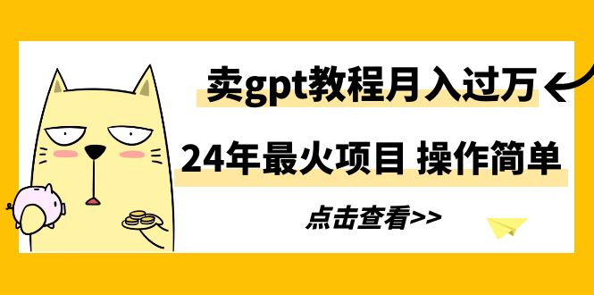 图片[1]-2024年最火项目，卖gpt教程月入过万，简单操作-云上仙人资源网