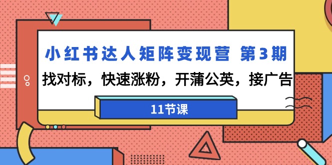 图片[1]-小红书达人矩阵变现演练营3期：找对标，快速涨粉，开蒲公英，接广告-11节课-云上仙人资源网