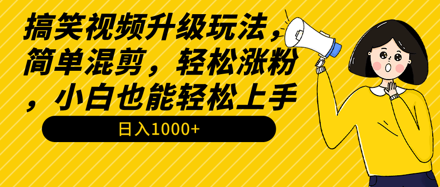 图片[1]-搞笑视频升级玩法，简单混剪，轻松涨粉，小白也能上手，日入1000+教程+素材-云上仙人资源网