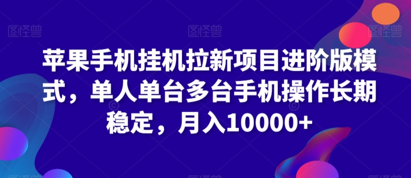苹果手机挂机拉新项目进阶版模式,单人单台多台手机操作长期稳定,月入10000+【揭秘】