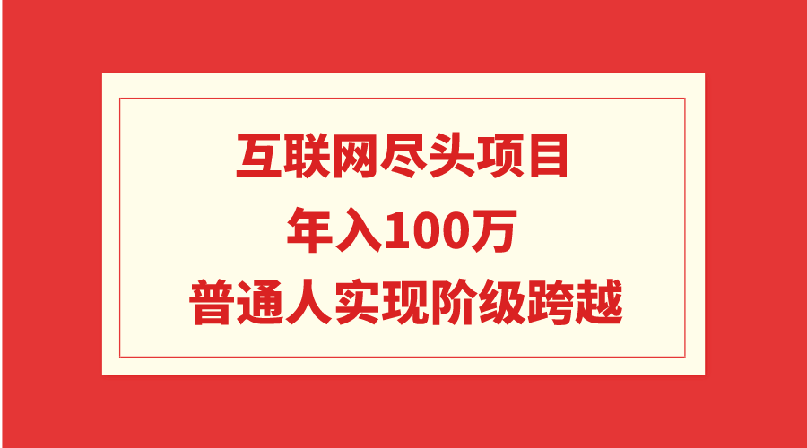 图片[1]-互联网尽头项目：年入100W，普通人实现阶级跨越-云上仙人资源网