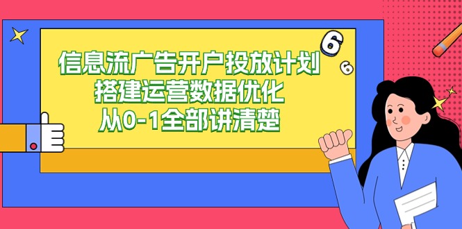 图片[1]-信息流-广告开户投放计划搭建运营数据优化，从0-1全部讲清楚（20节课）-云上仙人资源网