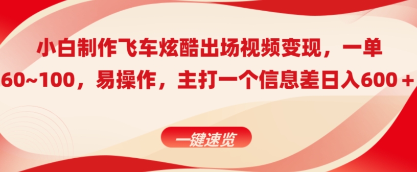 小白制作飞车炫酷出场视频变现,一单60~100,上手快,主打一个信息差日入600+
