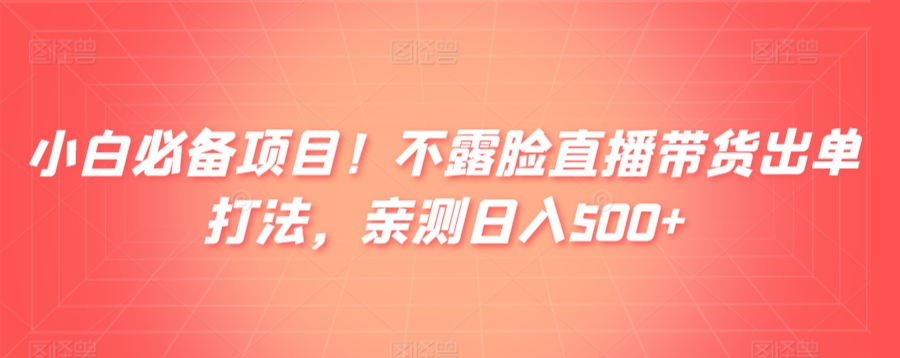 小白必备项目!不露脸直播带货出单打法,亲测日入500+