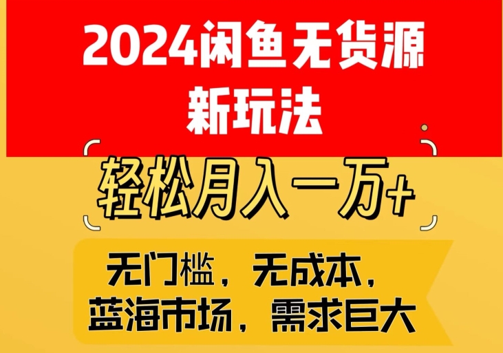 2024闲鱼无货源新玩法,蓝海市场轻松月入1W+