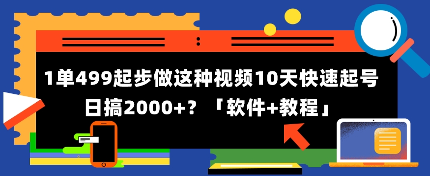 1单499起步,做这种视频10天快速起号日搞2000+?「软件+教程」