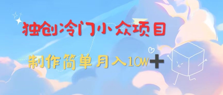 独创冷门小众项目,有钱人的最爱,暴力变现,制作简单,月入10W+