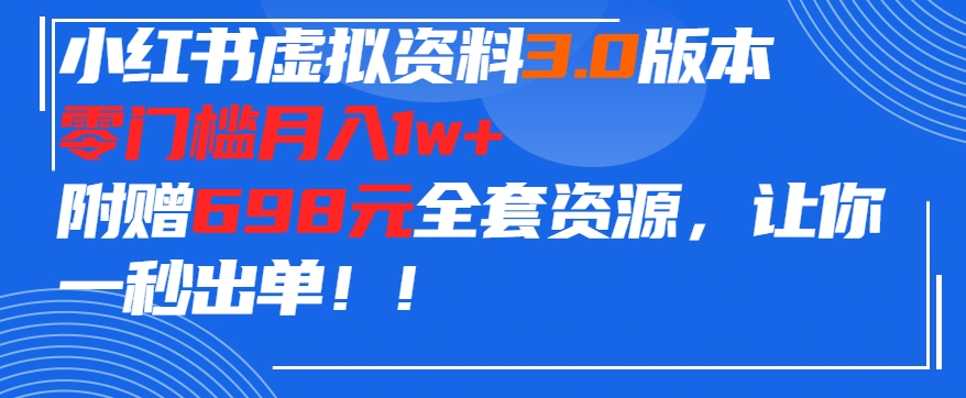 小红书虚拟资料项目3.0版本,零门槛月入1w+,附赠698元的全套资源,让你一秒出单