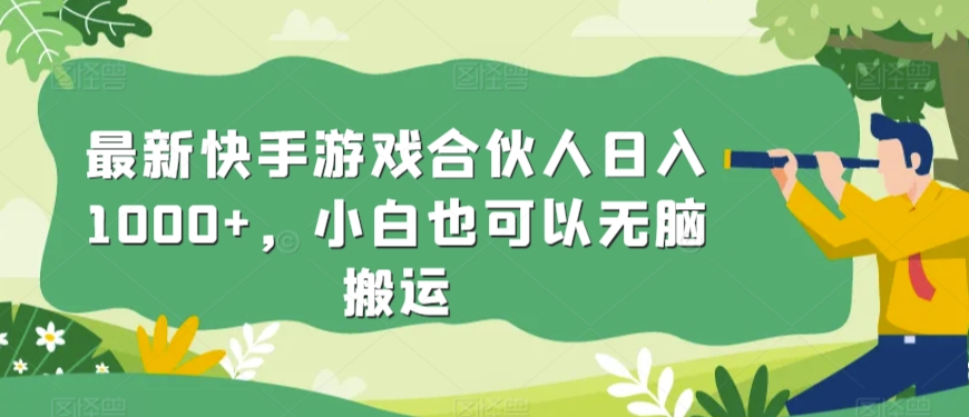 最新快手游戏合伙人日入1000+,小白也可以无脑搬运