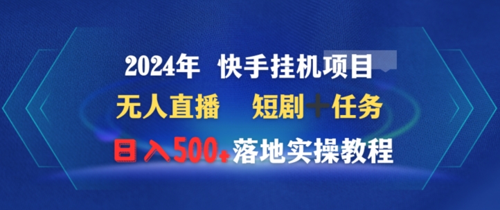 2024年快手挂机项目无人直播短剧+任务日入500+落地实操教程