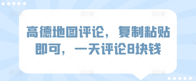 高德地图评论,复制粘贴即可,一天评论8块钱
