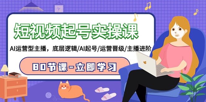 图片[1]-2024短视频起号实操课，AI运营型主播，底层逻辑/AI起号/运营晋级/主播进阶/80节-云上仙人资源网