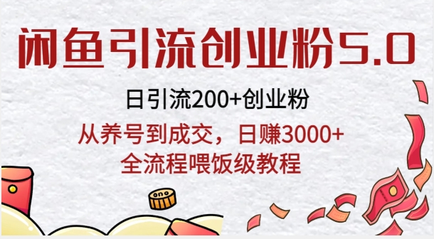 闲鱼引流创业粉5.0技术,日引200+创业粉,从养号到成交,日赚3000+全流程喂饭级教程