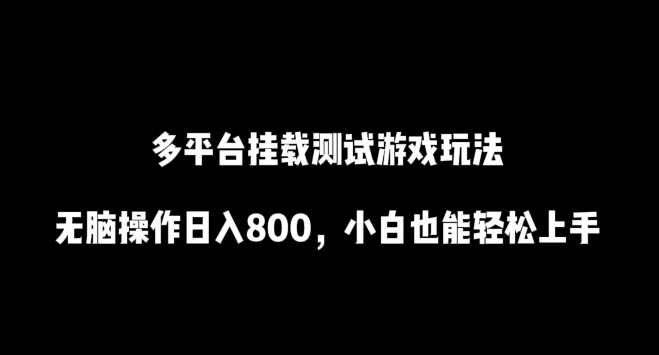 多平台挂载测试游戏玩法,无脑操作日入800,小白也能轻松上手【揭秘】