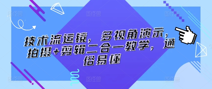 技术流运镜,多视角演示,拍摄+剪辑二合一教学,通俗易懂