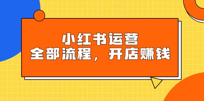 图片[1]-小红书运营全部流程，掌握小红书玩法规则，开店赚钱-云上仙人资源网