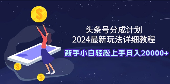 图片[1]-头条号分成计划：2024最新玩法详细教程，新手小白轻松上手月入20000+-云上仙人资源网