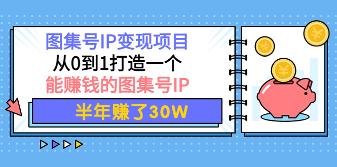 合集号IP变现项目：从0到1打造一个能赚钱的合集号IP 半年赚了30W