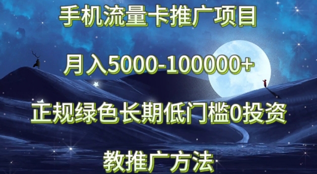 手机流量卡推广项目月入5000-100000+,正规绿色长期,低门槛0投资,教推广方法