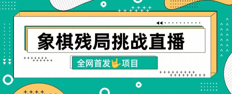 拆解象棋残局挑战直播,日入2K,搭配象棋软件, 象棋小白也能做的副业