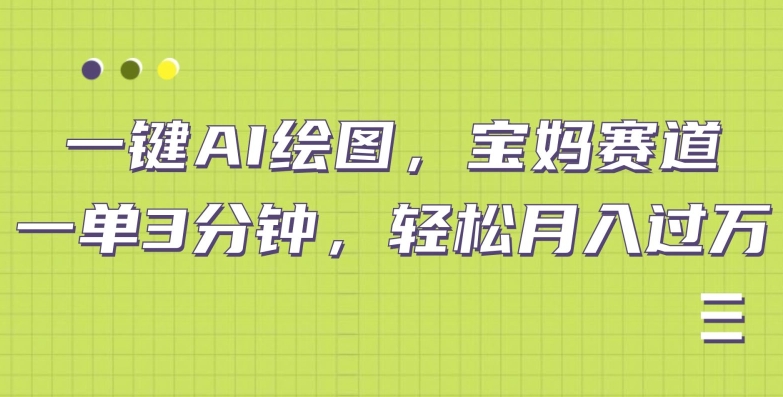 AI绘图宝妈赛道,一键生成,轻松月入上万