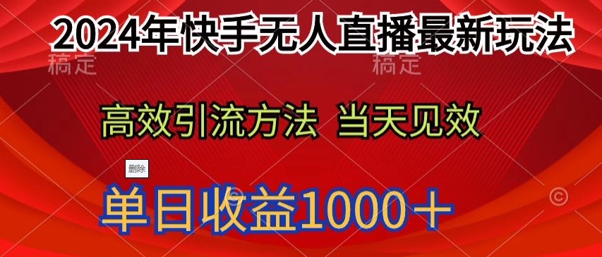 2024年快手无人直播最新玩法,高效引流方法当天见效,单日收益1000十