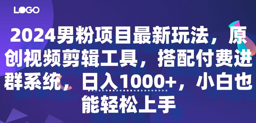 2024男粉项目最新玩法,原创视频剪辑工具,搭配付费进群系统,日入1000+,小白也能轻松上手