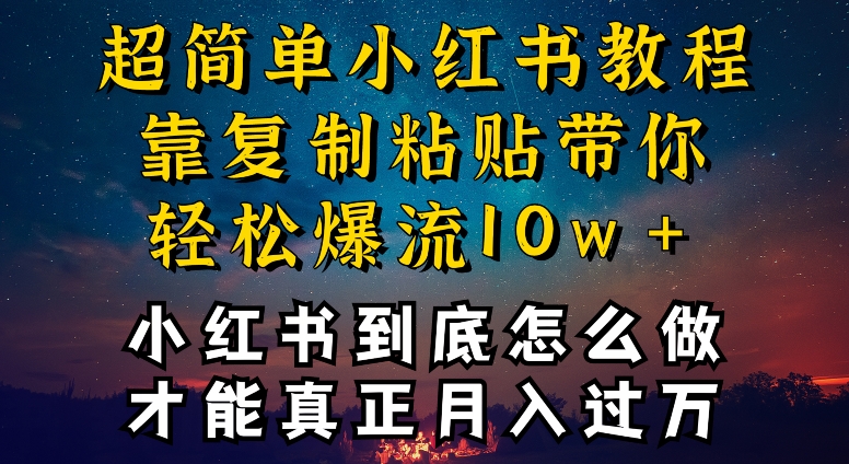 小红书博主养成计划，才能复制粘贴不封号，还能爆流引流疯狂变现，全是干货【揭秘】