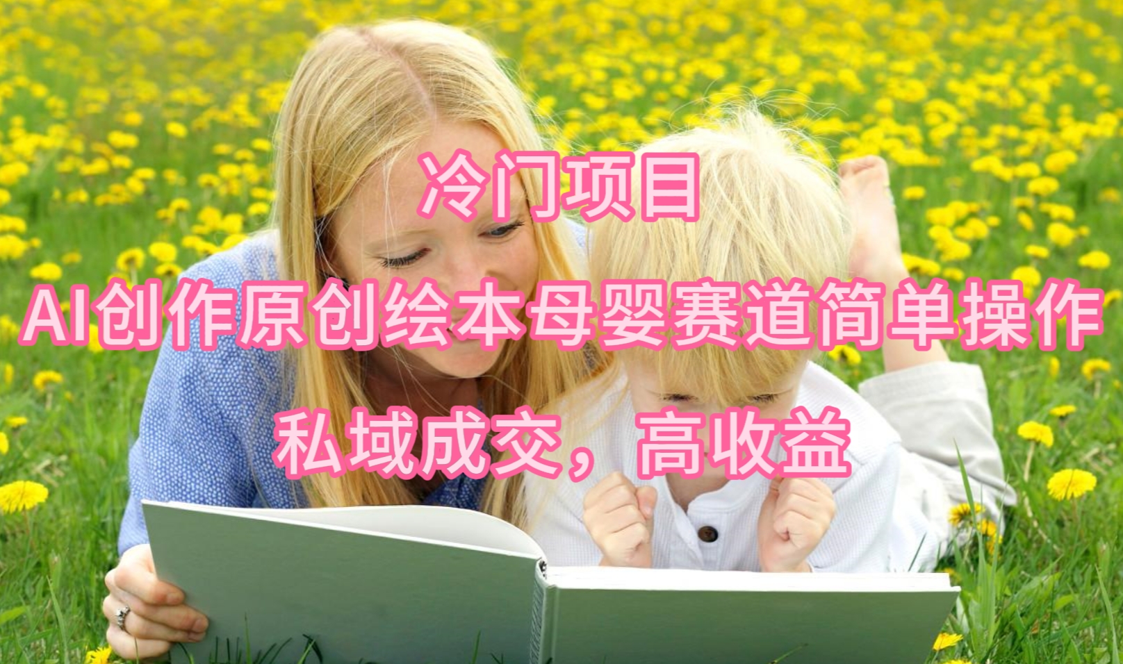 图片[1]-最新冷门项目，AI创作原创绘本母婴赛道简单操作，私域成交，高收益-云上仙人资源网
