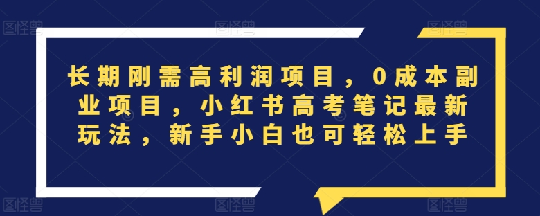 长期刚需高利润项目,0成本副业项目,小红书高考笔记最新玩法,新手小白也可轻松上手