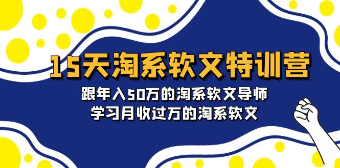 图片[1]-淘宝系软文特训营：跟年入50万的淘系软文导师，15天学习月收过万的淘系软文-云上仙人资源网
