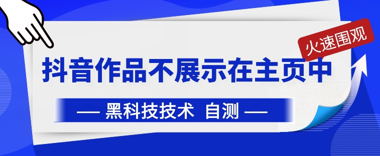抖音黑科技:抖音作品不展示在主页中【揭秘】