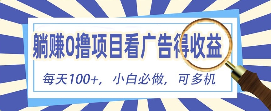躺赚0撸项目,看广告得收益,零门槛提现,秒到账,单机每日100+