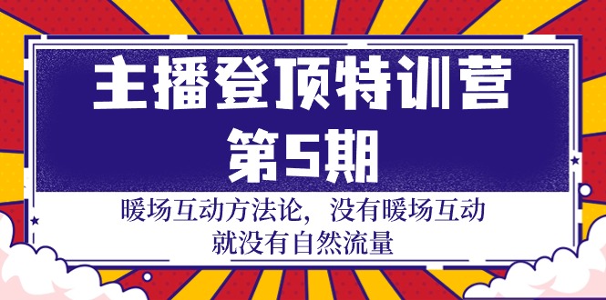 图片[1]-主播 登顶特训营-第5期：暖场互动方法论 没有暖场互动 就没有自然流量-30节-云上仙人资源网