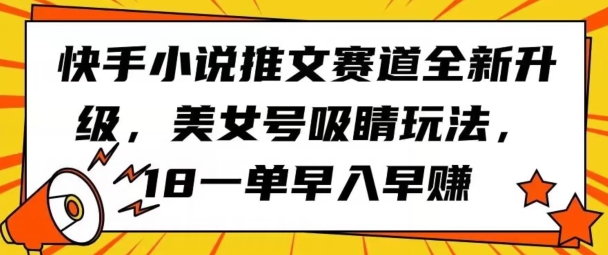 快手小说推文赛道全新升级,美女号吸睛玩法,18一单早入早赚