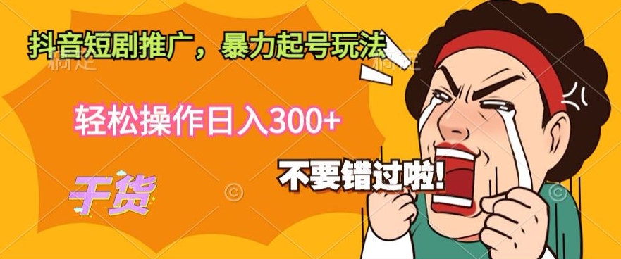 抖音短剧推广,暴力起号玩法,轻松操作日入300+