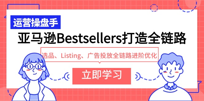 图片[1]-亚马逊Bestsellers打造全链路，选品、Listing、广告投放全链路进阶优化-云上仙人资源网