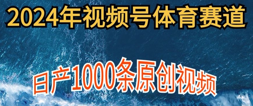 2024年体育赛道视频号,新手小白轻松操作日产1000条原创视频,多账号多撸分成