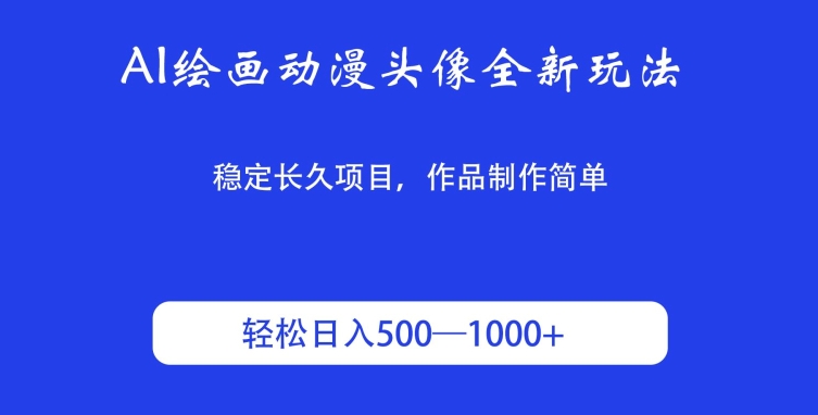 AI绘画动漫头像全新玩法,稳定长久项目,作品制作简单,轻松日入500-1000+