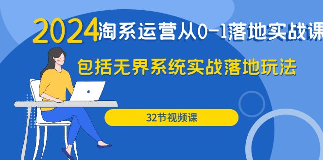 图片[1]-2024年淘系店铺运营从0-1落地实战课：包括无界系统实战落地玩法（32节）-云上仙人资源网