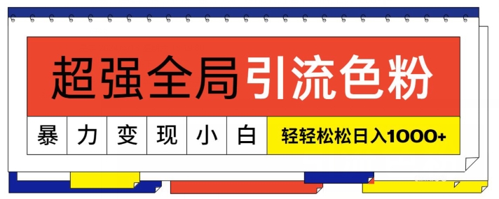 超强全局引流色粉,暴力变现,多种方式小白轻松日入1000+