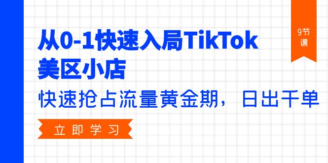 图片[1]-从0-1快速入局TikTok美区小店，快速抢占流量黄金期，日出千单（9节课）-云上仙人资源网