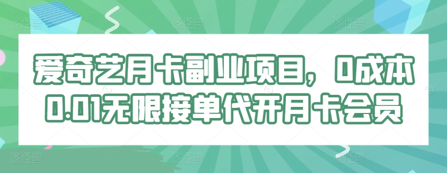 爱奇艺月卡副业项目,0成本0.01无限接单代开月卡会员