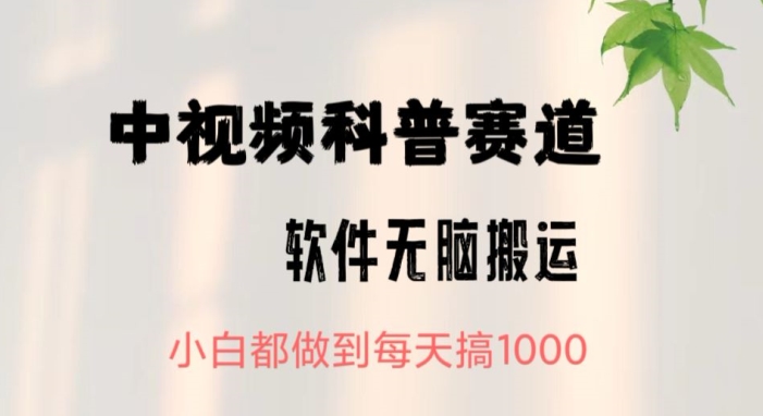 中视频科普赛道,无脑搬运,小白都做到每天搞1000