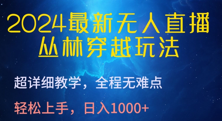 2024最新无人直播,丛林穿越玩法,超详细教学,全程无难点,轻松上手,日入1000+【揭秘】